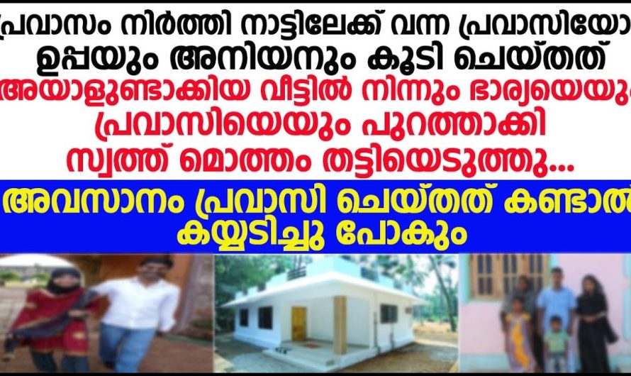 പ്രവാസം നിർത്തി നാട്ടിലേക്ക് വന്ന യുവാവിനോട് ഉപ്പയും അനിയനും കൂടി ചെയ്തത് കണ്ടോ!!