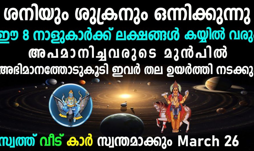 ശുക്ര-ശനി സംയോഗം,ഈ 8 നാളുകാർക്ക് ലക്ഷങ്ങൾ കയ്യിൽ വരും