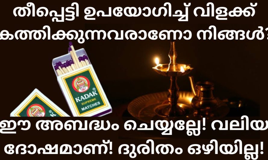 തീപ്പെട്ടി ഉപയോഗിച്ച് വിളക്ക് കത്തിക്കുന്നവരാണോ നിങ്ങൾ? ഈ അബദ്ധം ചെയ്യല്ലേ