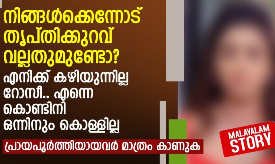 നിങ്ങൾക്കെന്നോട് തൃപ്തിക്കുറവ് വല്ലതുമുണ്ടോ? എനിക്ക് കഴിയുന്നില്ല റോസീ